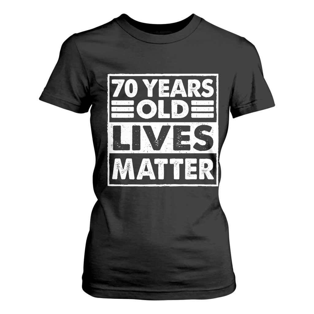 70th Birthday T Shirt For Women 70 Years Old Lives Matter Elderly Senior TS11 Black Print Your Wear