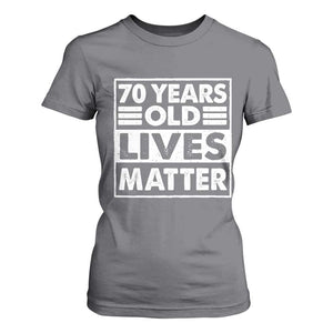 70th Birthday T Shirt For Women 70 Years Old Lives Matter Elderly Senior TS11 Charcoal Print Your Wear
