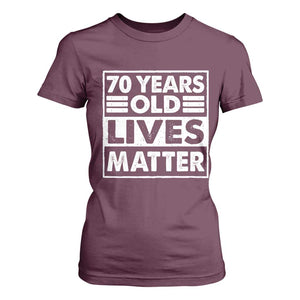 70th Birthday T Shirt For Women 70 Years Old Lives Matter Elderly Senior TS11 Maroon Print Your Wear