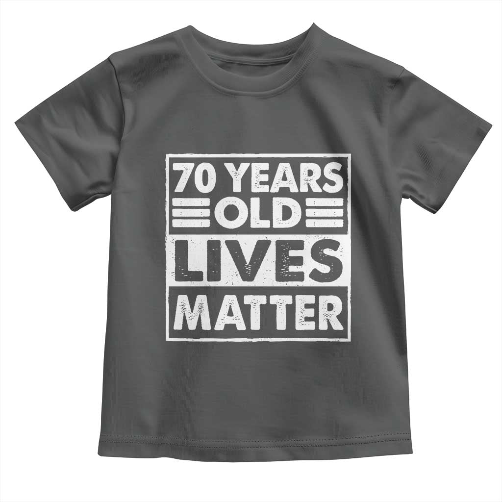 70th Birthday Toddler T Shirt 70 Years Old Lives Matter Elderly Senior TS11 Dark Heather Print Your Wear