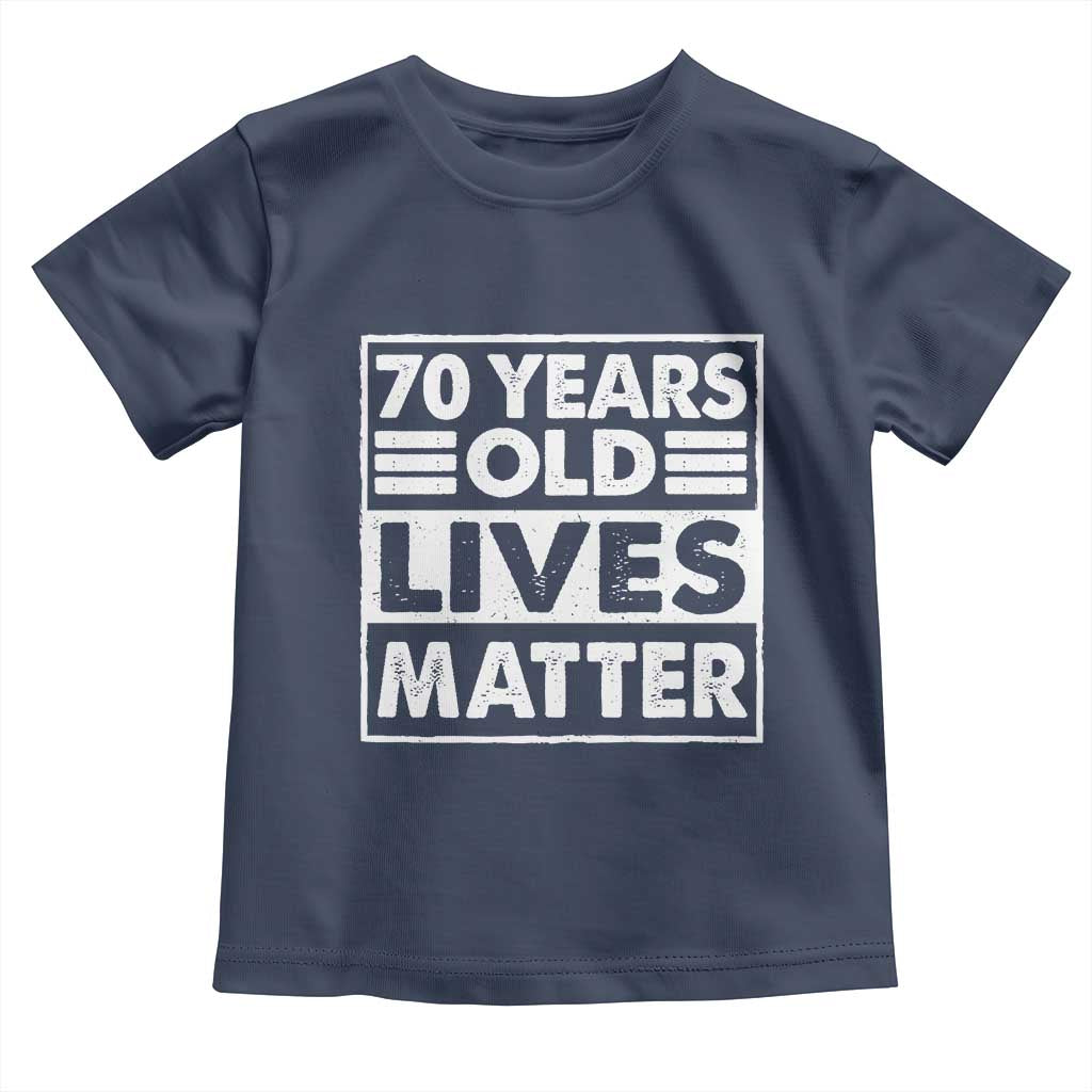 70th Birthday Toddler T Shirt 70 Years Old Lives Matter Elderly Senior TS11 Navy Print Your Wear