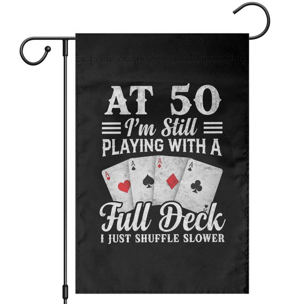 50th Birthday Poker Lover Garden Flag At 50 I Am Still Playing With A Full Deck I Just Shuffle Slower TS11 Black Print Your Wear