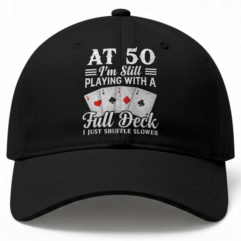 50th Birthday Poker Lover Baseball Cap At 50 I Am Still Playing With A Full Deck I Just Shuffle Slower TS11 Print Your Wear