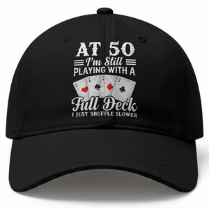 50th Birthday Poker Lover Baseball Cap At 50 I Am Still Playing With A Full Deck I Just Shuffle Slower TS11 Print Your Wear