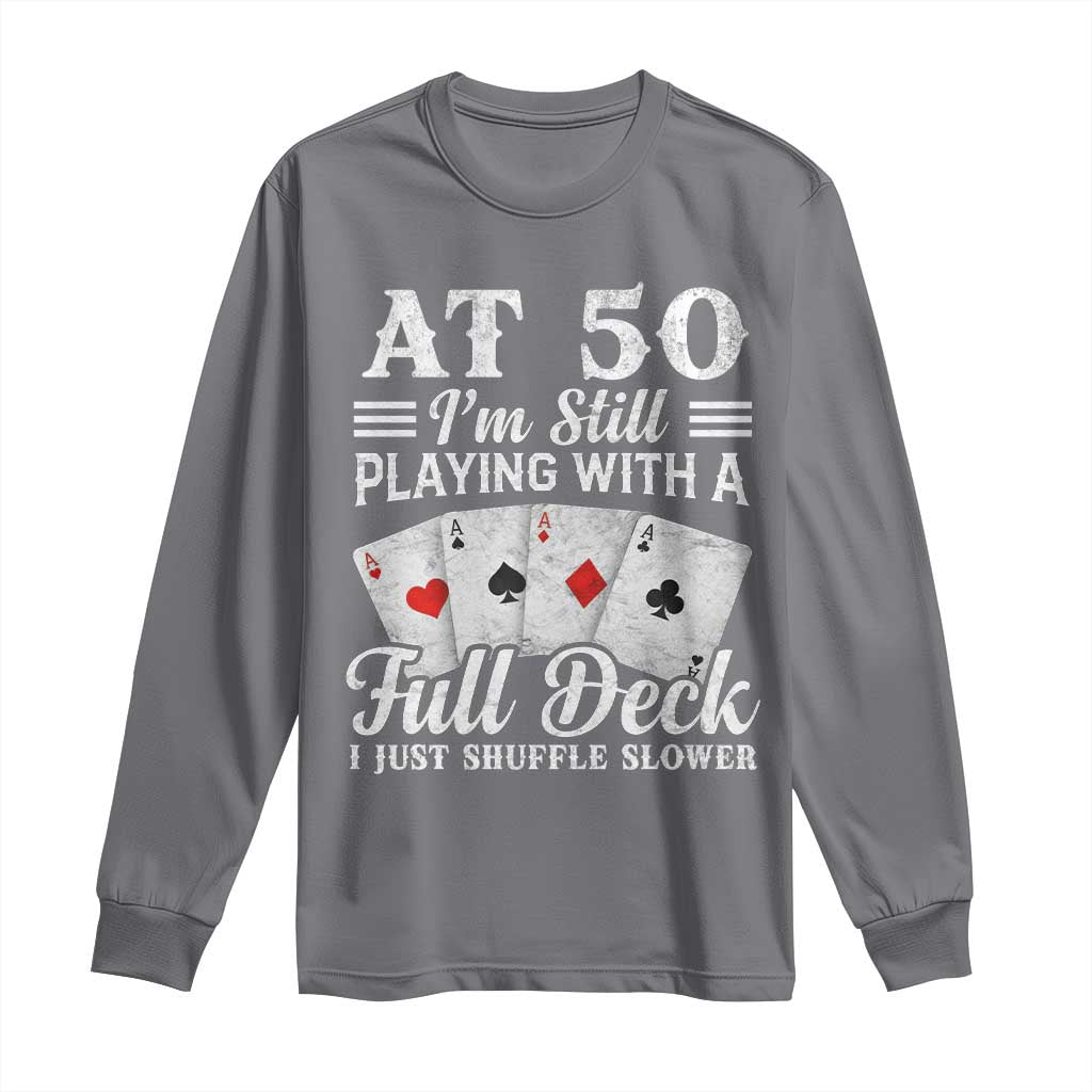 50th Birthday Poker Lover Long Sleeve Shirt At 50 I Am Still Playing With A Full Deck I Just Shuffle Slower TS11 Charcoal Print Your Wear