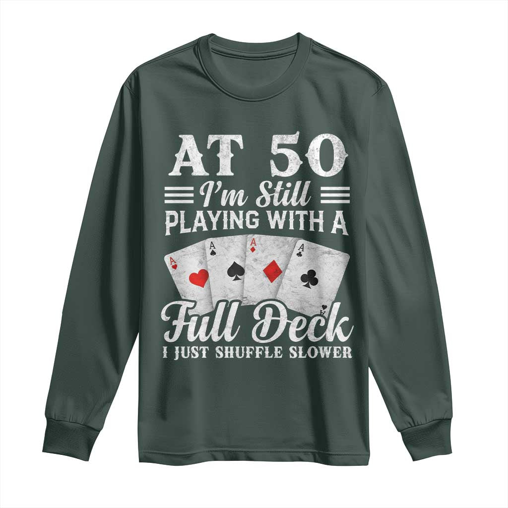 50th Birthday Poker Lover Long Sleeve Shirt At 50 I Am Still Playing With A Full Deck I Just Shuffle Slower TS11 Dark Forest Green Print Your Wear