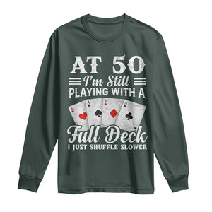 50th Birthday Poker Lover Long Sleeve Shirt At 50 I Am Still Playing With A Full Deck I Just Shuffle Slower TS11 Dark Forest Green Print Your Wear