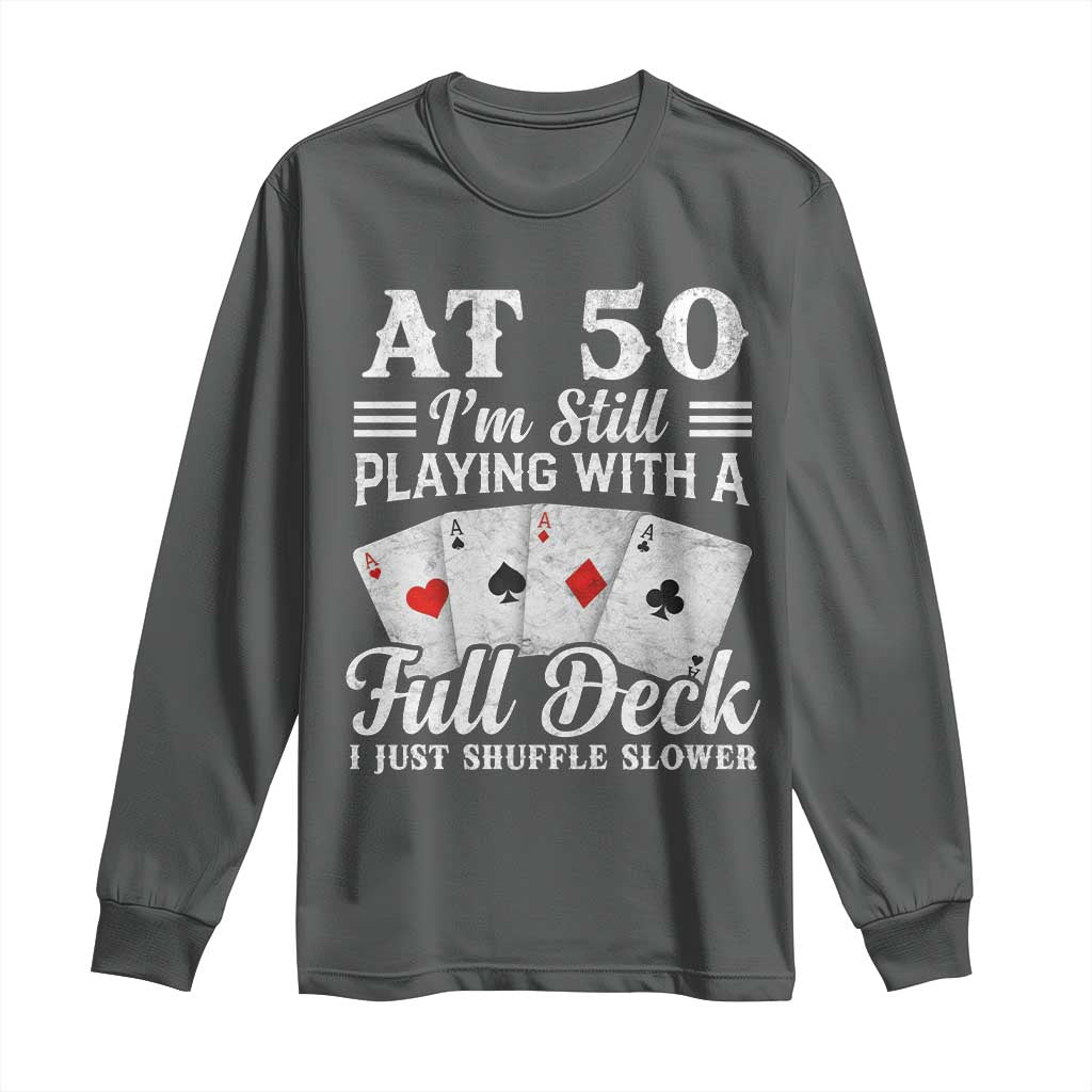 50th Birthday Poker Lover Long Sleeve Shirt At 50 I Am Still Playing With A Full Deck I Just Shuffle Slower TS11 Dark Heather Print Your Wear