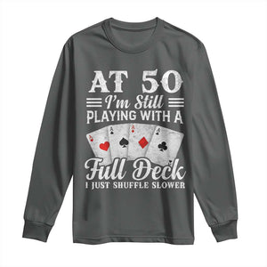 50th Birthday Poker Lover Long Sleeve Shirt At 50 I Am Still Playing With A Full Deck I Just Shuffle Slower TS11 Dark Heather Print Your Wear