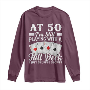 50th Birthday Poker Lover Long Sleeve Shirt At 50 I Am Still Playing With A Full Deck I Just Shuffle Slower TS11 Maroon Print Your Wear