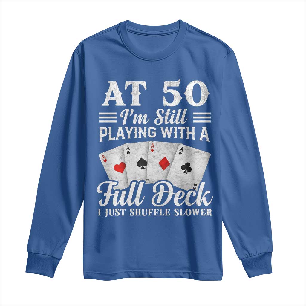 50th Birthday Poker Lover Long Sleeve Shirt At 50 I Am Still Playing With A Full Deck I Just Shuffle Slower TS11 Royal Blue Print Your Wear