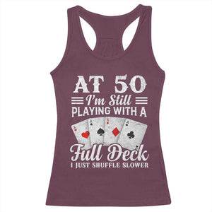 50th Birthday Poker Lover Racerback Tank Top At 50 I Am Still Playing With A Full Deck I Just Shuffle Slower TS11 Maroon Print Your Wear