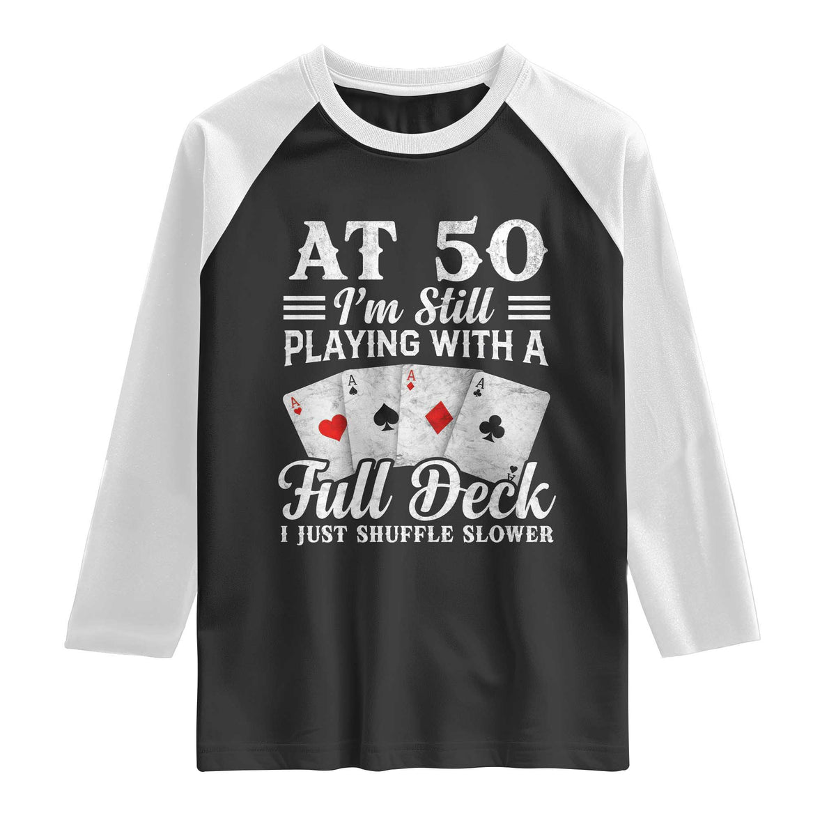 50th Birthday Poker Lover Raglan Shirt At 50 I Am Still Playing With A Full Deck I Just Shuffle Slower TS11 Black White Print Your Wear