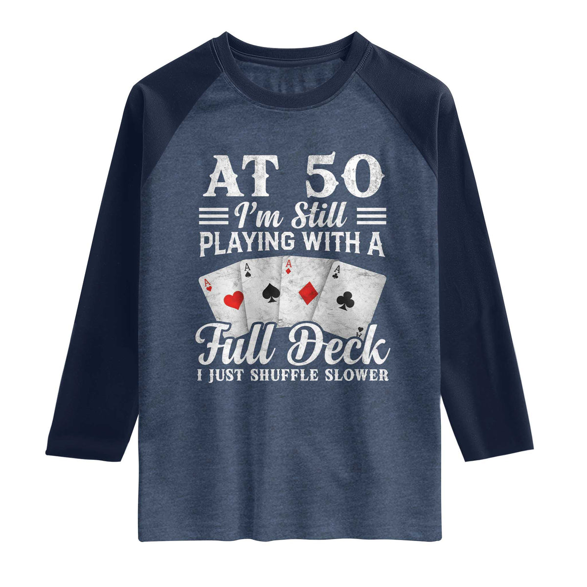 50th Birthday Poker Lover Raglan Shirt At 50 I Am Still Playing With A Full Deck I Just Shuffle Slower TS11 Heather Denim Navy Print Your Wear