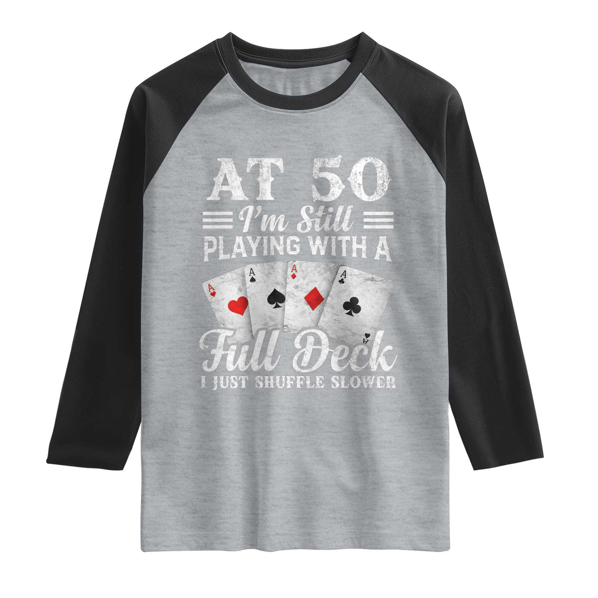 50th Birthday Poker Lover Raglan Shirt At 50 I Am Still Playing With A Full Deck I Just Shuffle Slower TS11 Heather Gray Black Print Your Wear