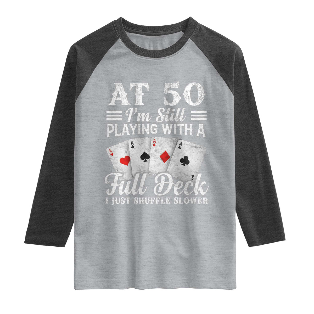 50th Birthday Poker Lover Raglan Shirt At 50 I Am Still Playing With A Full Deck I Just Shuffle Slower TS11 Heather Gray Heather Charcoal Print Your Wear