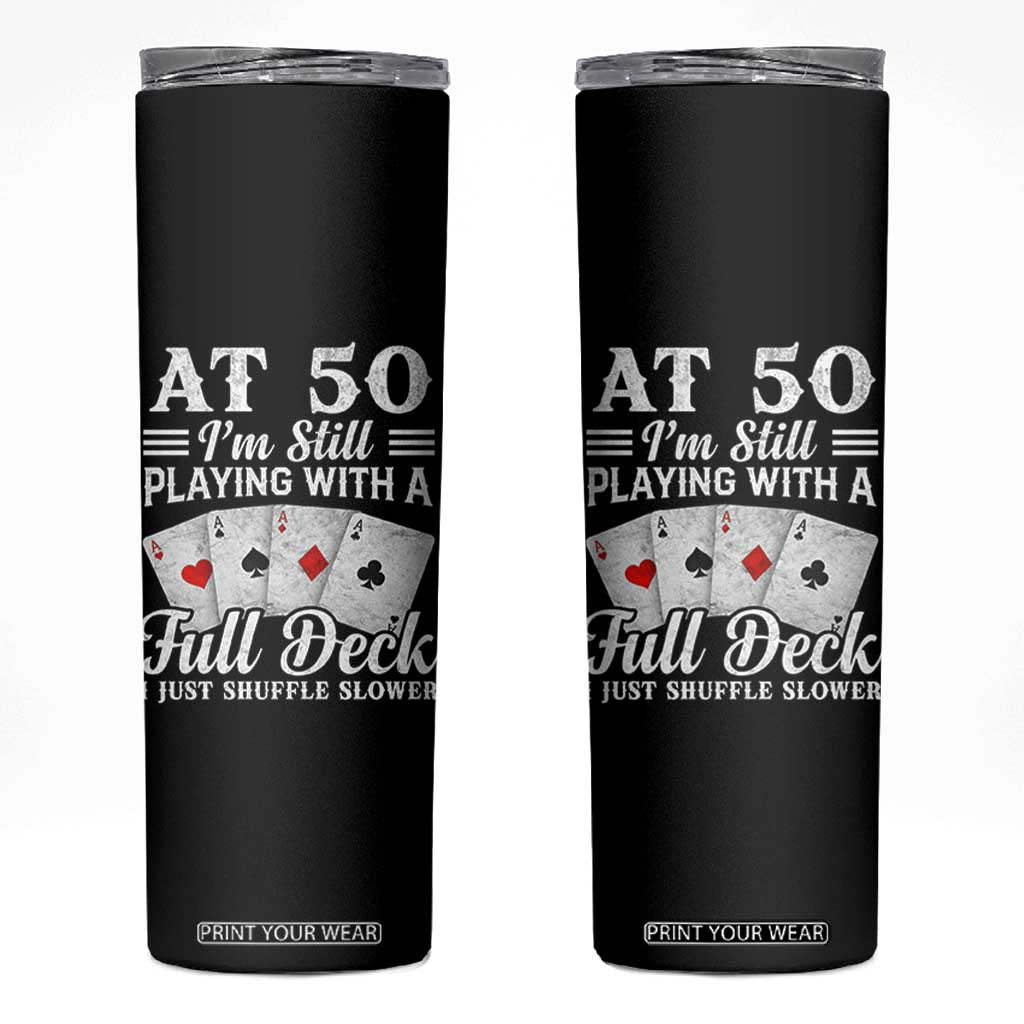 50th Birthday Poker Lover Skinny Tumbler At 50 I Am Still Playing With A Full Deck I Just Shuffle Slower TS11 Black Print Your Wear