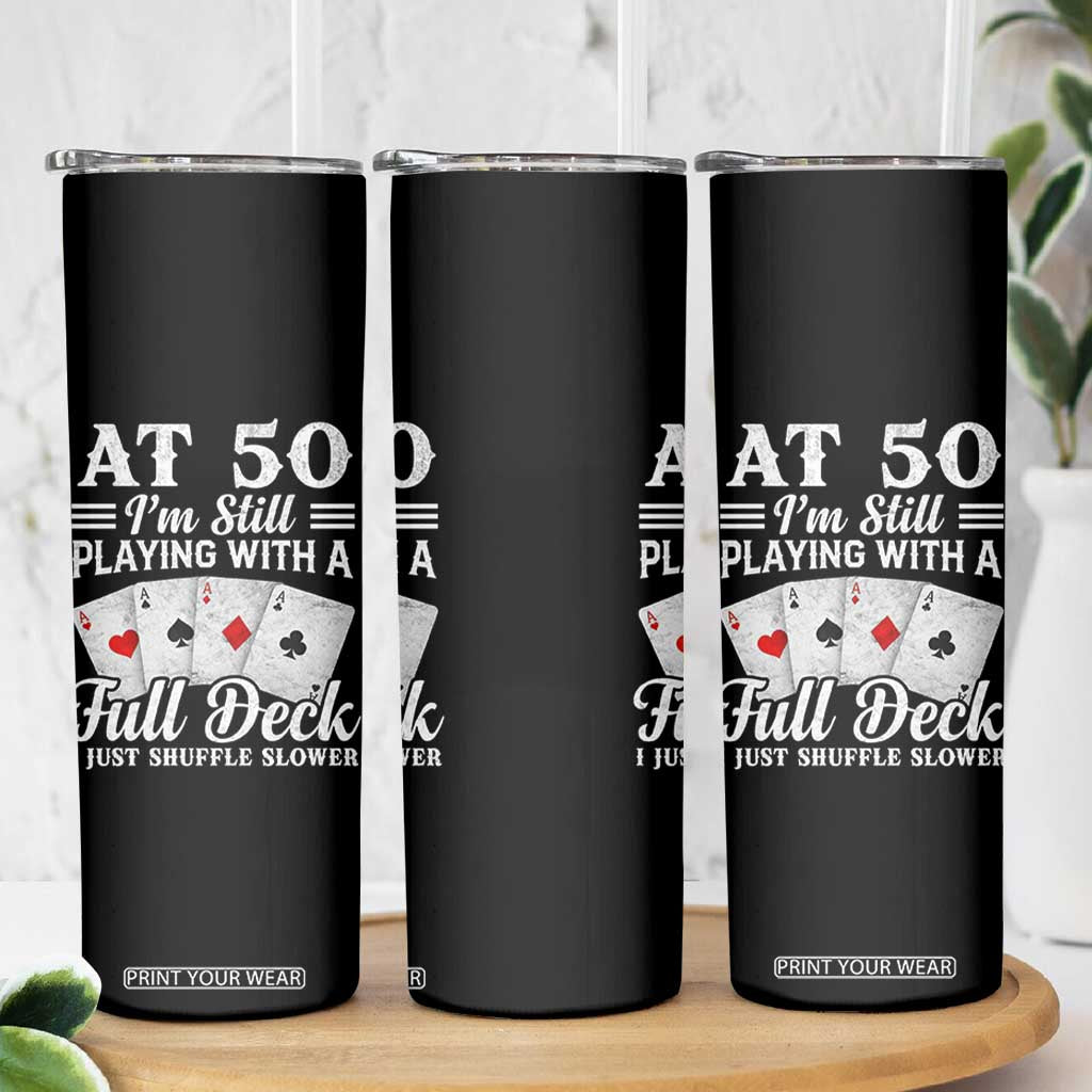 50th Birthday Poker Lover Skinny Tumbler At 50 I Am Still Playing With A Full Deck I Just Shuffle Slower TS11 Print Your Wear