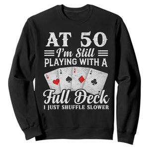 50th Birthday Poker Lover Sweatshirt At 50 I Am Still Playing With A Full Deck I Just Shuffle Slower TS11 Black Print Your Wear
