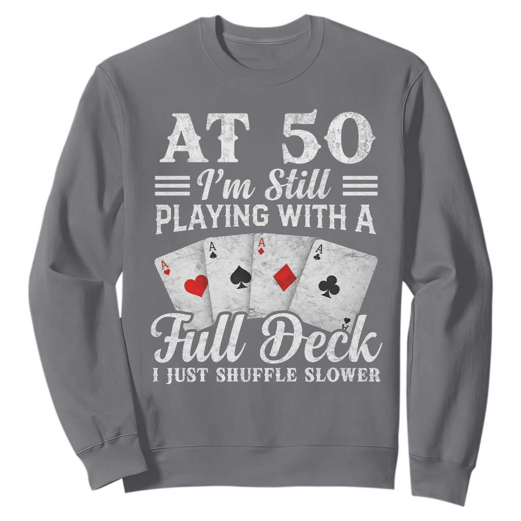 50th Birthday Poker Lover Sweatshirt At 50 I Am Still Playing With A Full Deck I Just Shuffle Slower TS11 Charcoal Print Your Wear