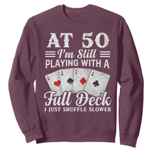 50th Birthday Poker Lover Sweatshirt At 50 I Am Still Playing With A Full Deck I Just Shuffle Slower TS11 Maroon Print Your Wear