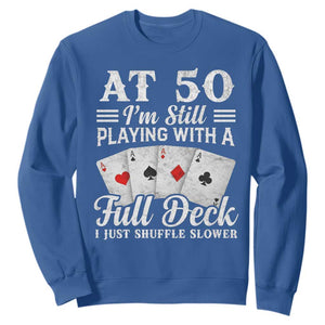 50th Birthday Poker Lover Sweatshirt At 50 I Am Still Playing With A Full Deck I Just Shuffle Slower TS11 Royal Blue Print Your Wear