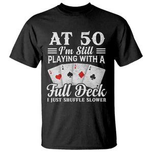 50th Birthday Poker Lover T Shirt At 50 I Am Still Playing With A Full Deck I Just Shuffle Slower TS11 Black Print Your Wear