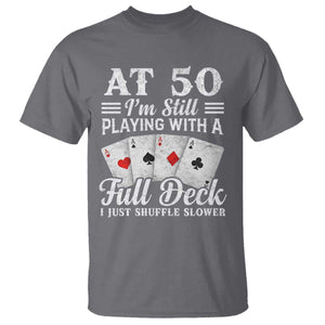 50th Birthday Poker Lover T Shirt At 50 I Am Still Playing With A Full Deck I Just Shuffle Slower TS11 Charcoal Print Your Wear