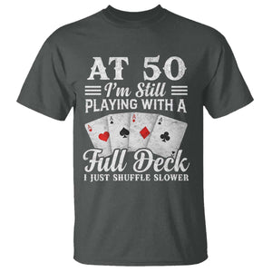 50th Birthday Poker Lover T Shirt At 50 I Am Still Playing With A Full Deck I Just Shuffle Slower TS11 Dark Heather Print Your Wear