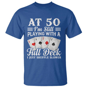 50th Birthday Poker Lover T Shirt At 50 I Am Still Playing With A Full Deck I Just Shuffle Slower TS11 Royal Blue Print Your Wear