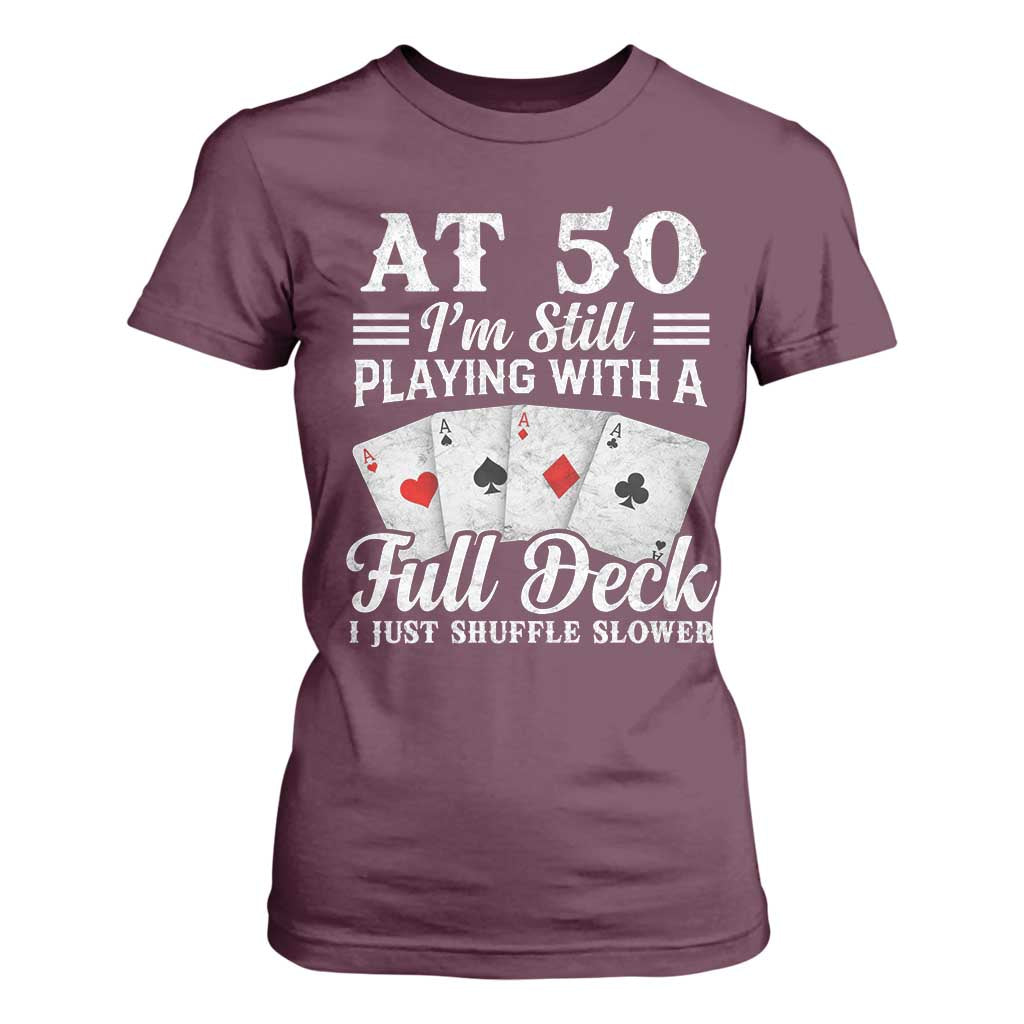 50th Birthday Poker Lover T Shirt For Women At 50 I Am Still Playing With A Full Deck I Just Shuffle Slower TS11 Maroon Print Your Wear