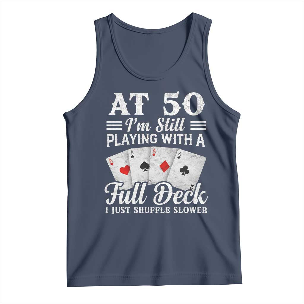 50th Birthday Poker Lover Tank Top At 50 I Am Still Playing With A Full Deck I Just Shuffle Slower TS11 Navy Print Your Wear