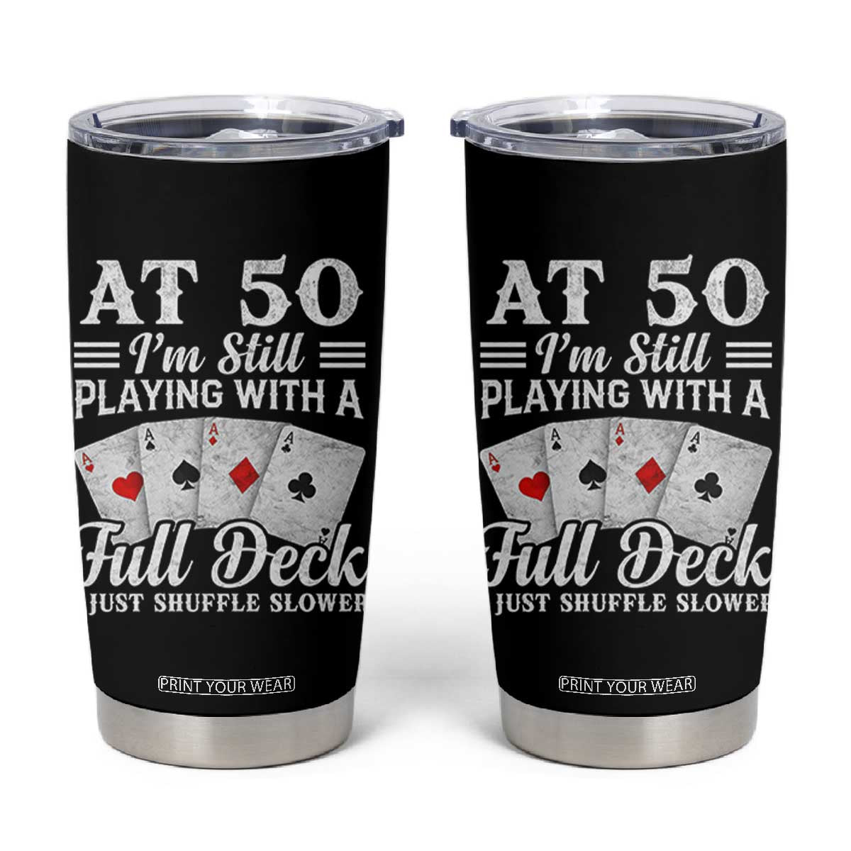 50th Birthday Poker Lover Tumbler Cup At 50 I Am Still Playing With A Full Deck I Just Shuffle Slower TS11 Black Print Your Wear