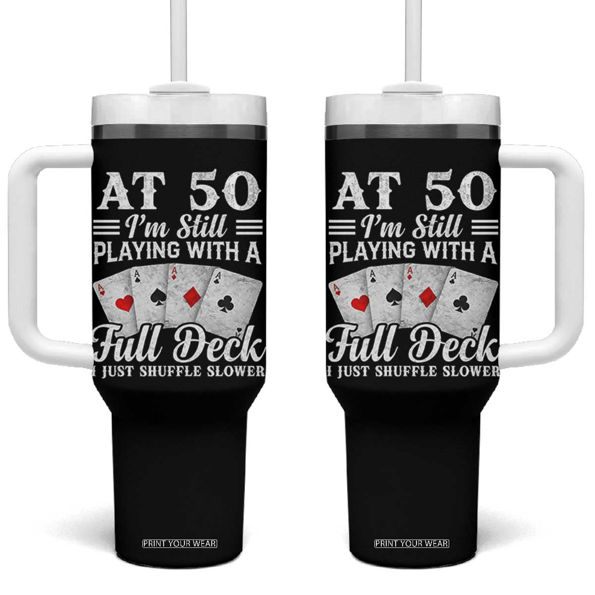 50th Birthday Poker Lover Tumbler With Handle At 50 I Am Still Playing With A Full Deck I Just Shuffle Slower TS11 One Size: 40 oz Black Print Your Wear