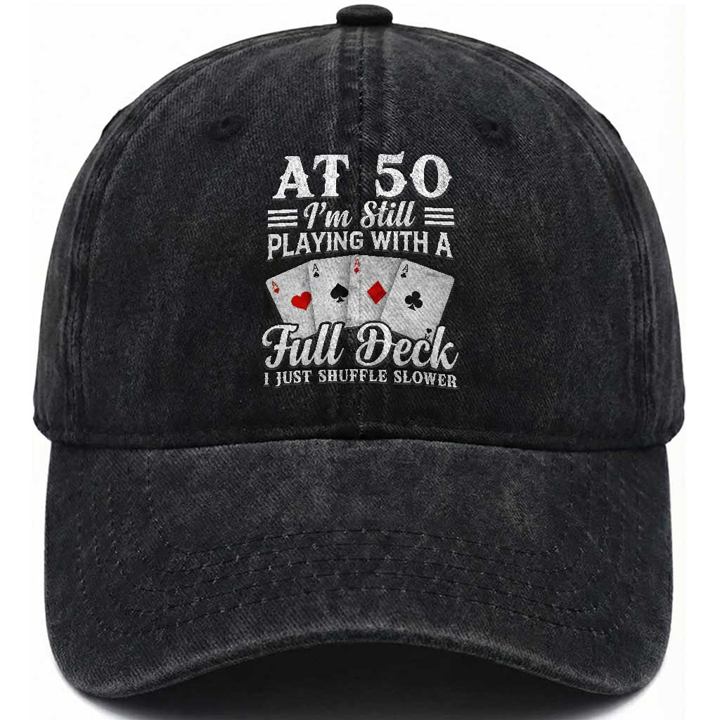 50th Birthday Poker Lover Washed Cotton Baseball Cap At 50 I Am Still Playing With A Full Deck I Just Shuffle Slower TS11 Print Your Wear