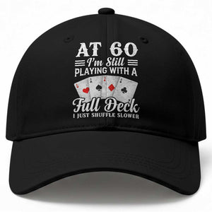 60th Birthday Poker Lover Baseball Cap At 60 I Am Still Playing With A Full Deck I Just Shuffle Slower TS11 Print Your Wear