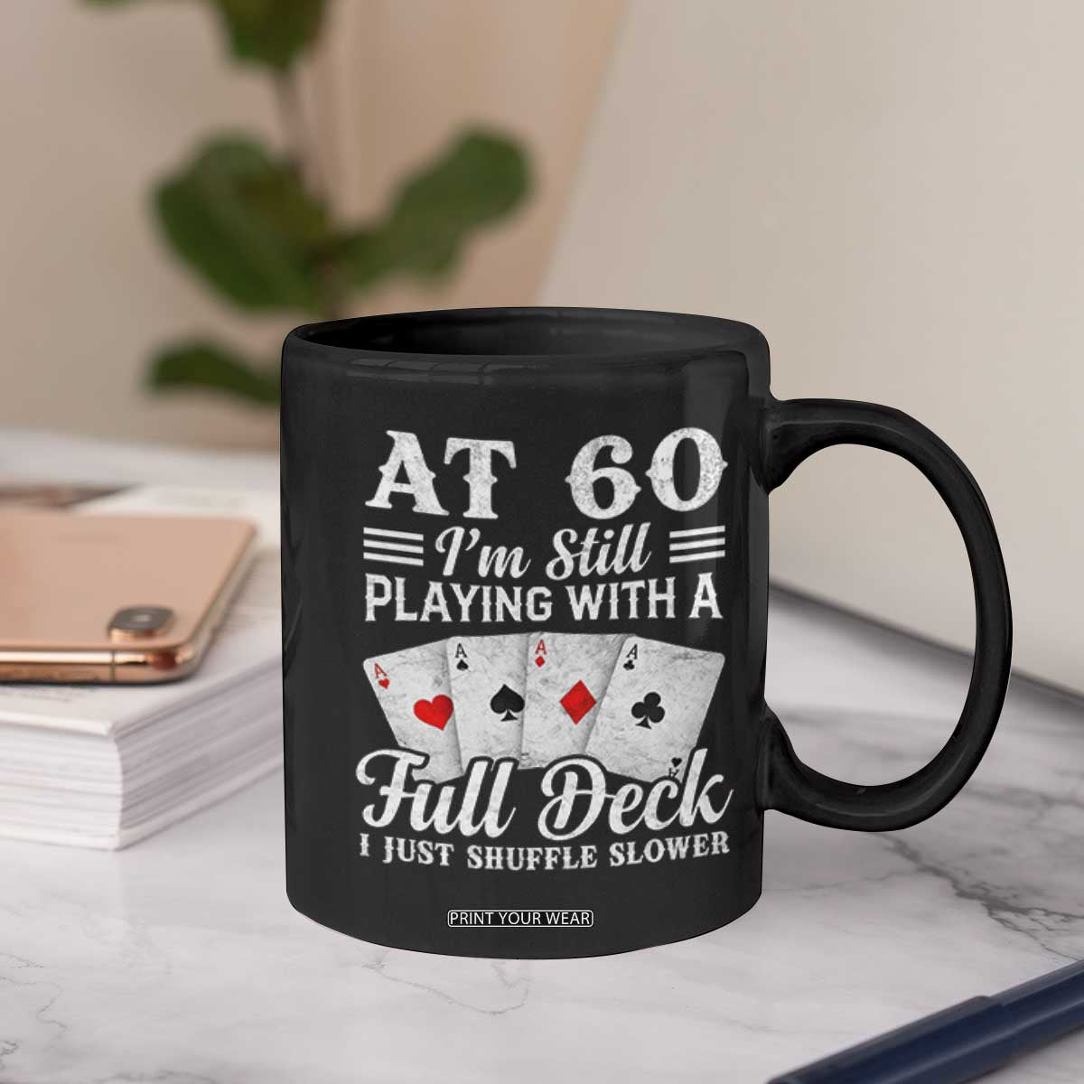 60th Birthday Poker Lover Coffee Mug At 60 I Am Still Playing With A Full Deck I Just Shuffle Slower TS11 Print Your Wear