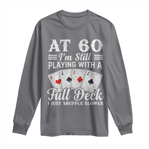 60th Birthday Poker Lover Long Sleeve Shirt At 60 I Am Still Playing With A Full Deck I Just Shuffle Slower TS11 Charcoal Print Your Wear