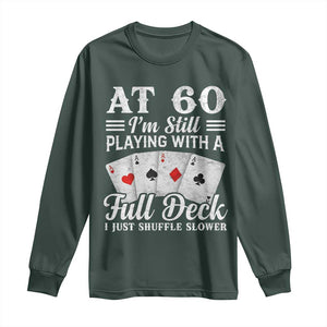 60th Birthday Poker Lover Long Sleeve Shirt At 60 I Am Still Playing With A Full Deck I Just Shuffle Slower TS11 Dark Forest Green Print Your Wear