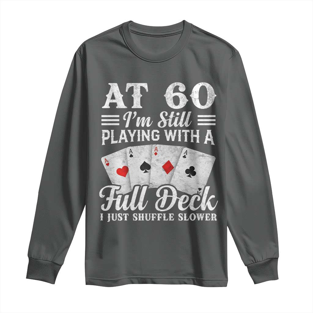 60th Birthday Poker Lover Long Sleeve Shirt At 60 I Am Still Playing With A Full Deck I Just Shuffle Slower TS11 Dark Heather Print Your Wear