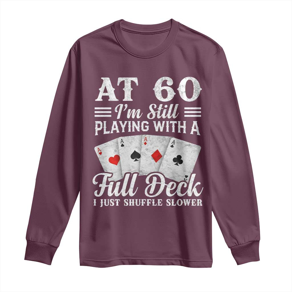60th Birthday Poker Lover Long Sleeve Shirt At 60 I Am Still Playing With A Full Deck I Just Shuffle Slower TS11 Maroon Print Your Wear