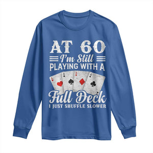 60th Birthday Poker Lover Long Sleeve Shirt At 60 I Am Still Playing With A Full Deck I Just Shuffle Slower TS11 Royal Blue Print Your Wear