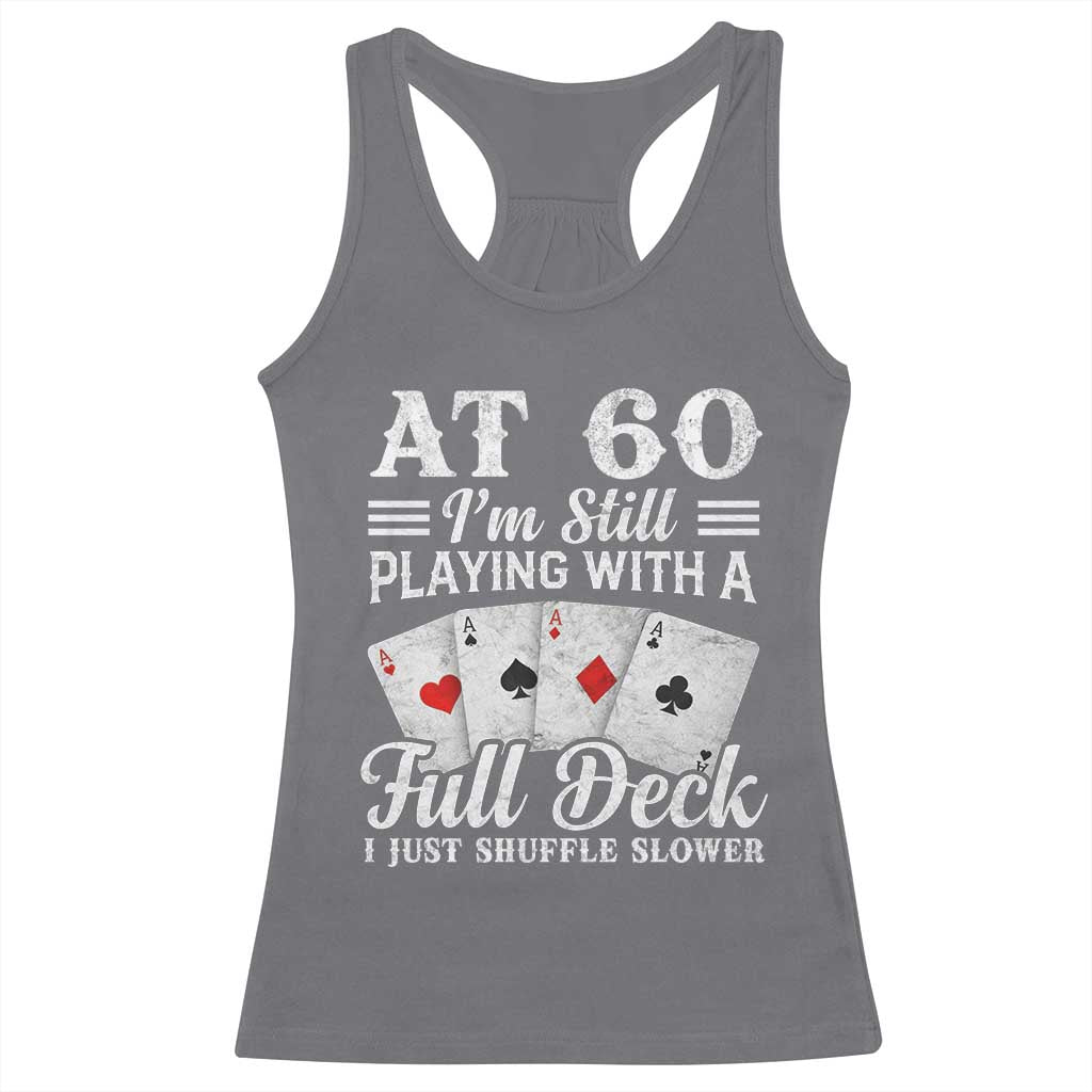 60th Birthday Poker Lover Racerback Tank Top At 60 I Am Still Playing With A Full Deck I Just Shuffle Slower TS11 Charcoal Print Your Wear