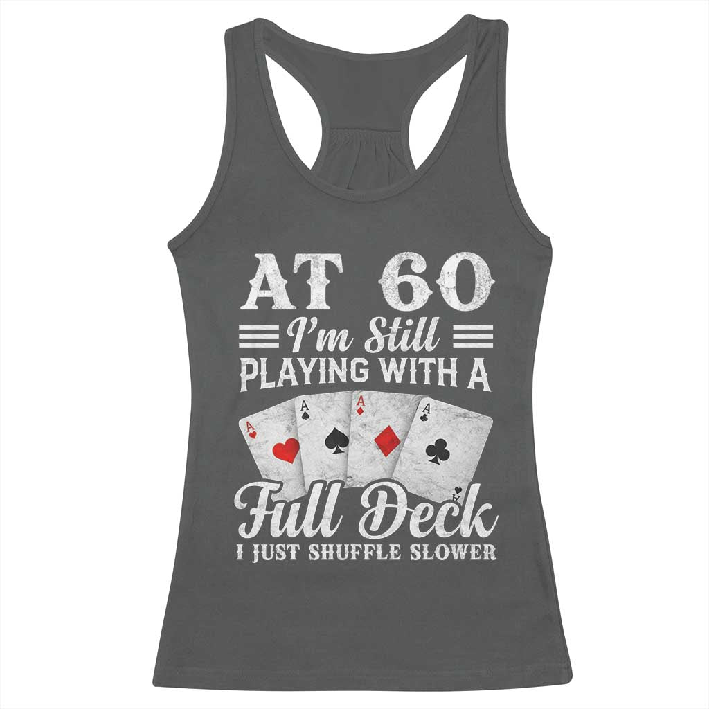 60th Birthday Poker Lover Racerback Tank Top At 60 I Am Still Playing With A Full Deck I Just Shuffle Slower TS11 Dark Heather Print Your Wear