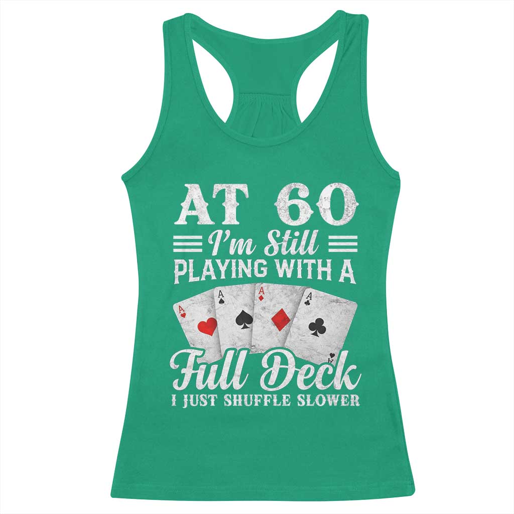 60th Birthday Poker Lover Racerback Tank Top At 60 I Am Still Playing With A Full Deck I Just Shuffle Slower TS11 Irish Green Print Your Wear