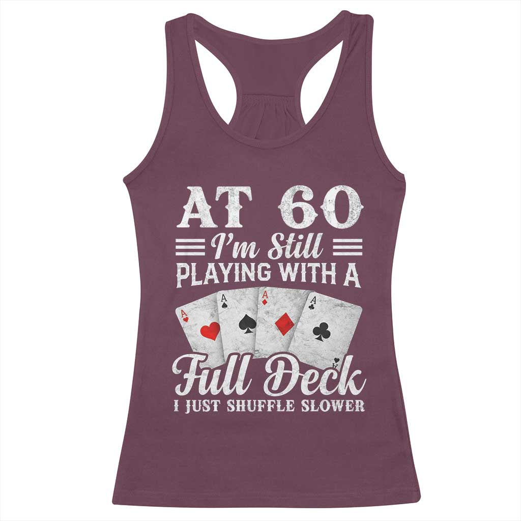 60th Birthday Poker Lover Racerback Tank Top At 60 I Am Still Playing With A Full Deck I Just Shuffle Slower TS11 Maroon Print Your Wear