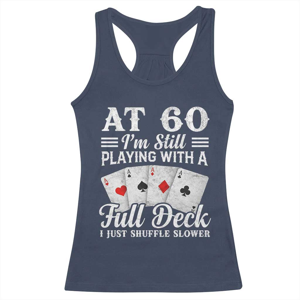 60th Birthday Poker Lover Racerback Tank Top At 60 I Am Still Playing With A Full Deck I Just Shuffle Slower TS11 Navy Print Your Wear