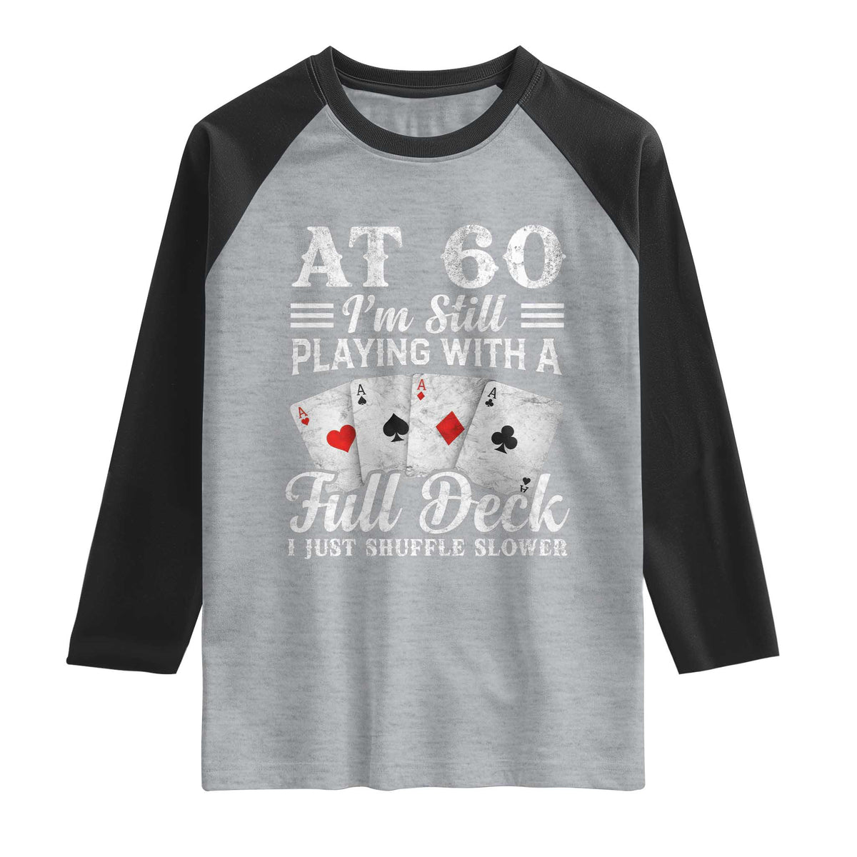 60th Birthday Poker Lover Raglan Shirt At 60 I Am Still Playing With A Full Deck I Just Shuffle Slower TS11 Heather Gray Black Print Your Wear