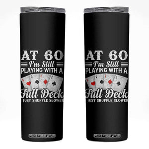 60th Birthday Poker Lover Skinny Tumbler At 60 I Am Still Playing With A Full Deck I Just Shuffle Slower TS11 Black Print Your Wear