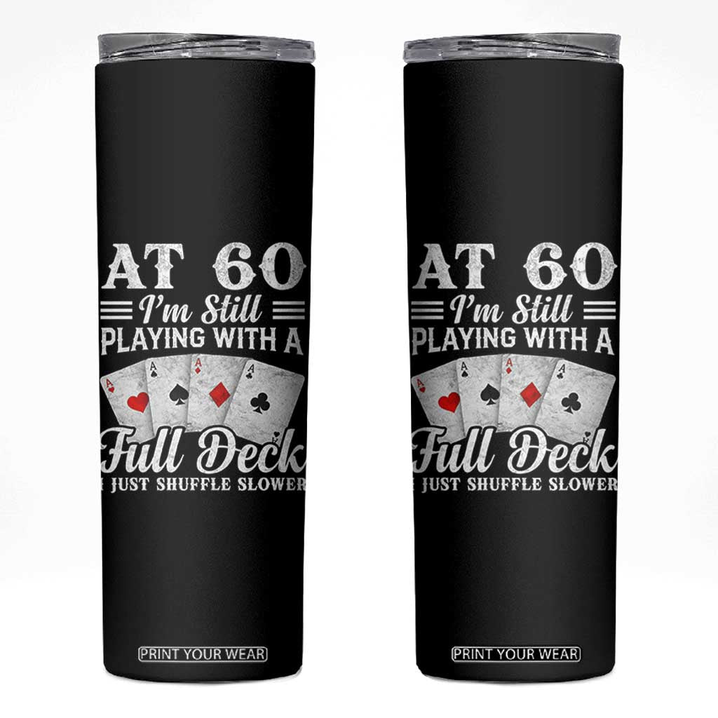 60th Birthday Poker Lover Skinny Tumbler At 60 I Am Still Playing With A Full Deck I Just Shuffle Slower TS11 Black Print Your Wear